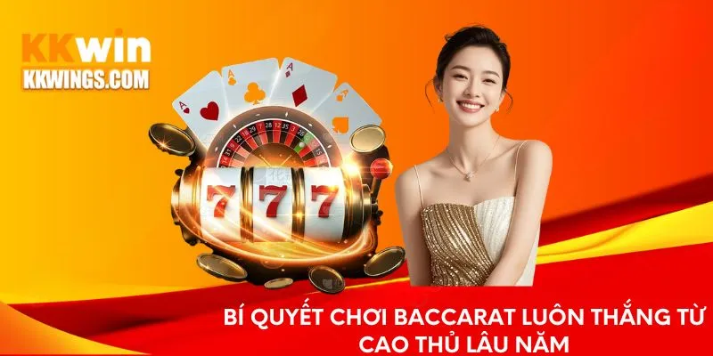 Bật Mí Bí Quyết Chơi Baccarat Hiệu Quả Từ Cao Thủ Số 1